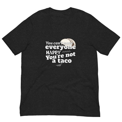 You Can't Make Everyone Happy Unisex T-shirt