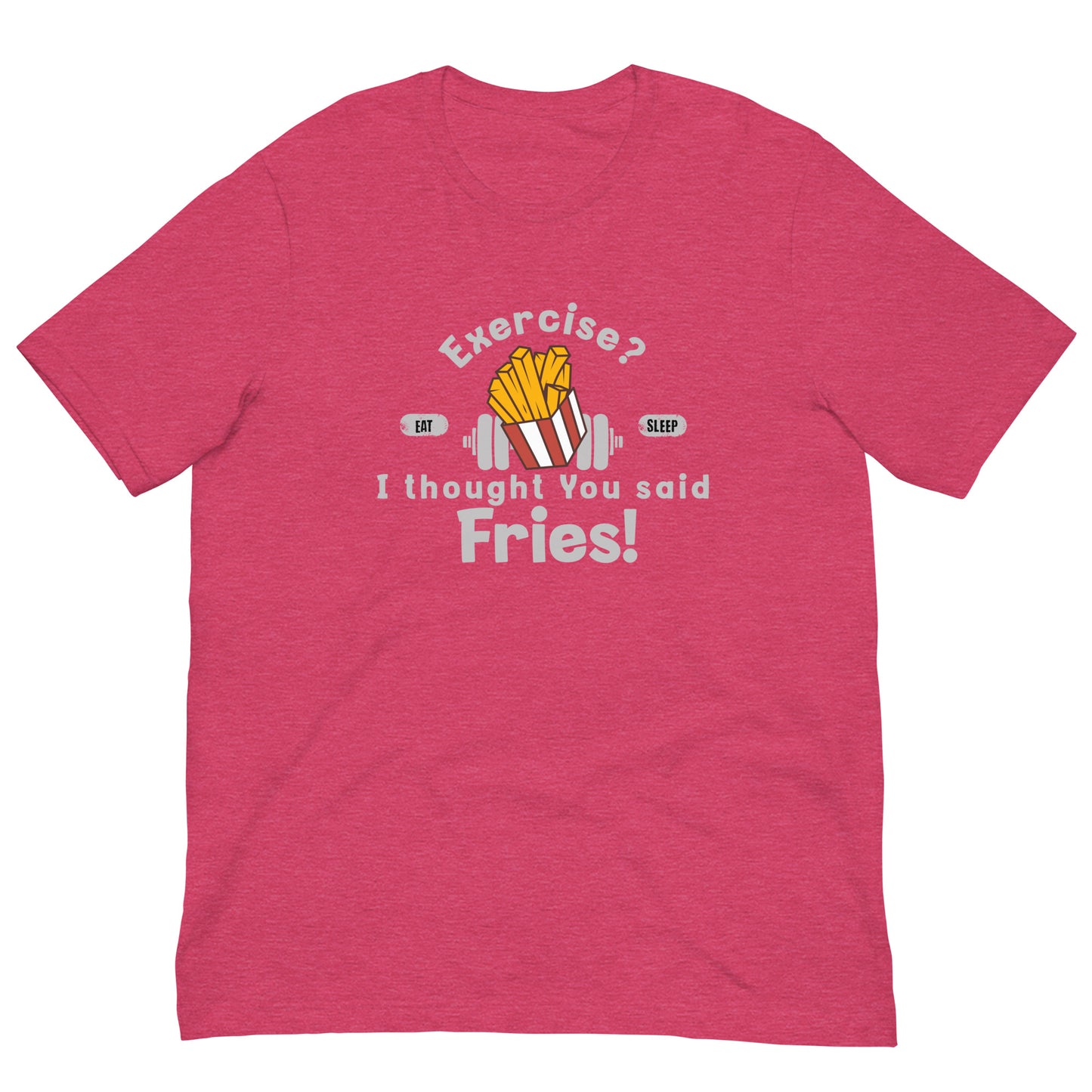 Exercise? I thought you said extra fries Unisex t-shirt