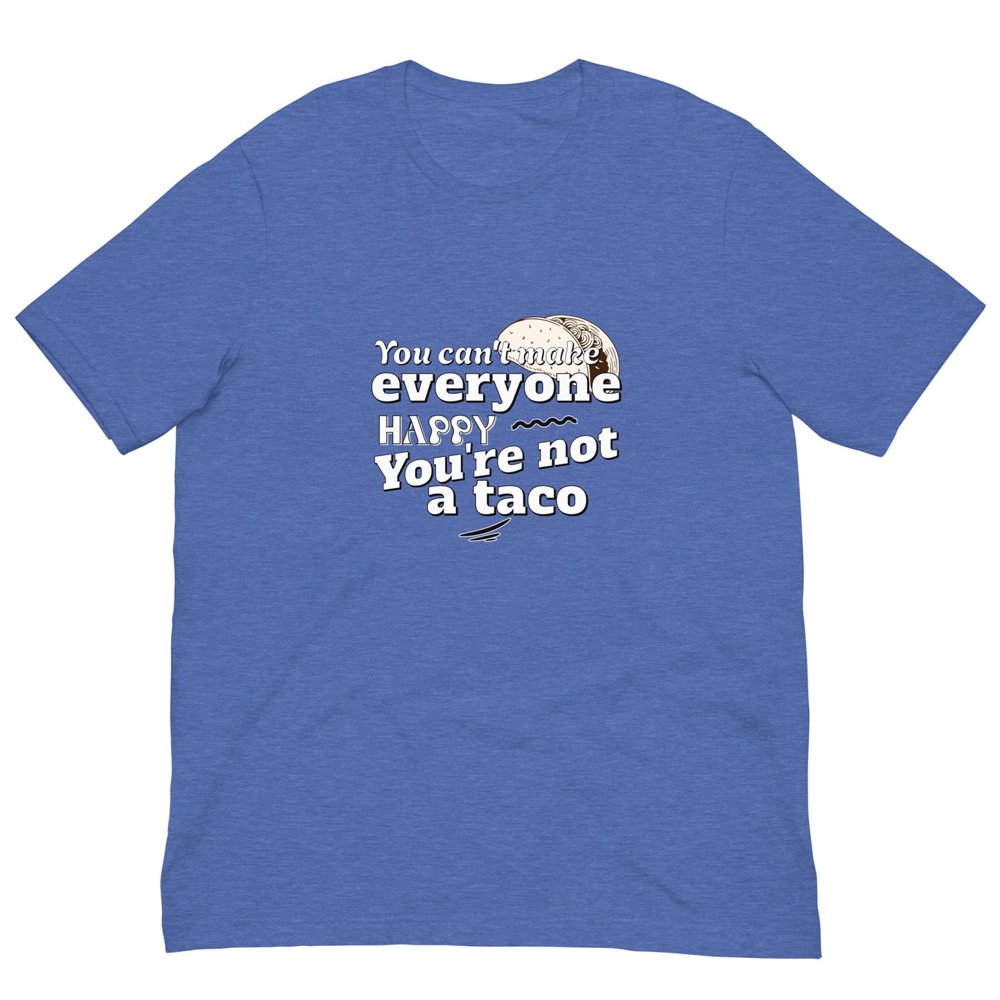 You Can't Make Everyone Happy Unisex T-shirt