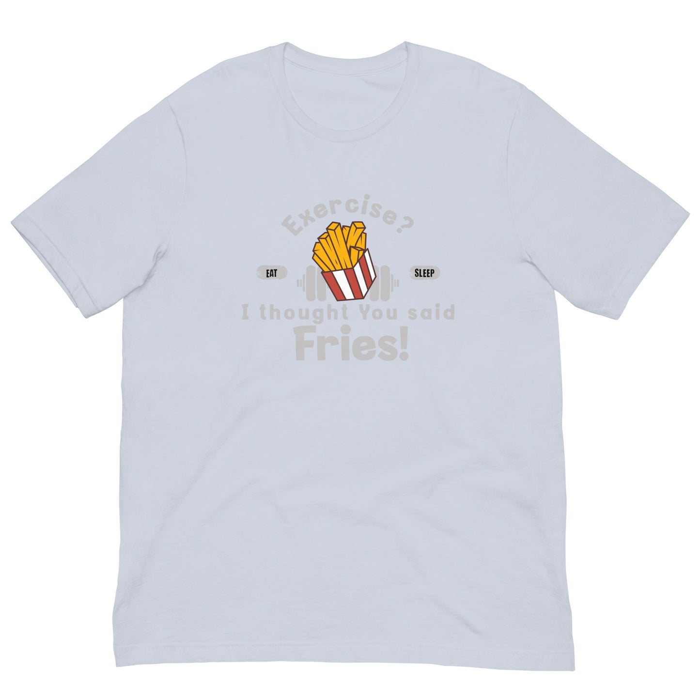 Exercise? I thought you said extra fries Unisex t-shirt