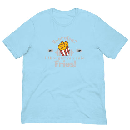 Exercise? I thought you said extra fries Unisex t-shirt