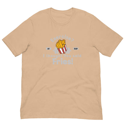 Exercise? I thought you said extra fries Unisex t-shirt