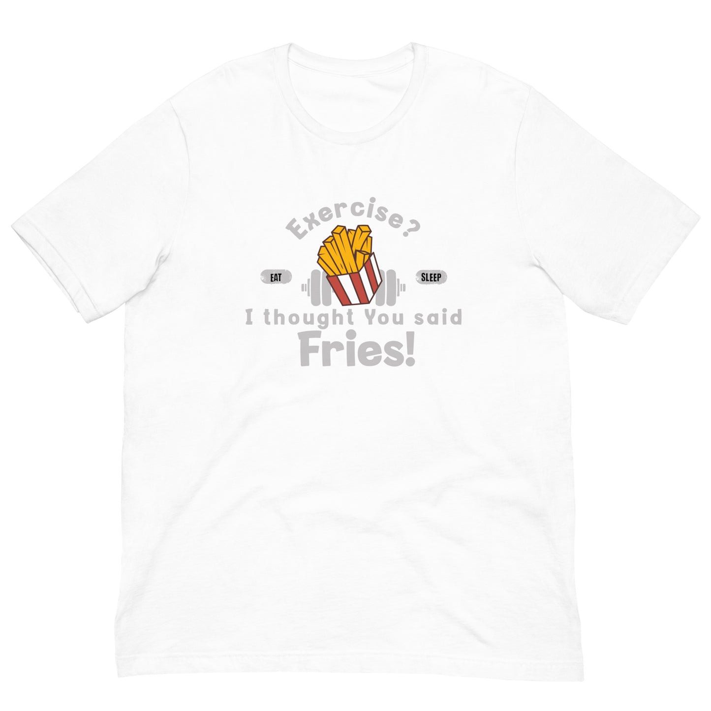 Exercise? I thought you said extra fries Unisex t-shirt